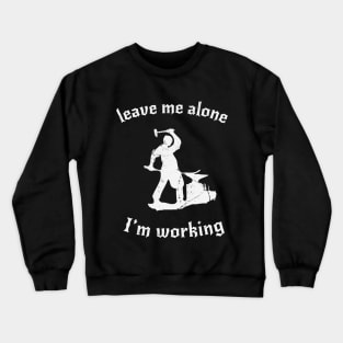 Leave Me Alone, I'm Working Crewneck Sweatshirt